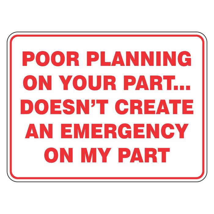 Fun Sign - Poor Planning On Your Part Doesn't Create An Emergency On My Part